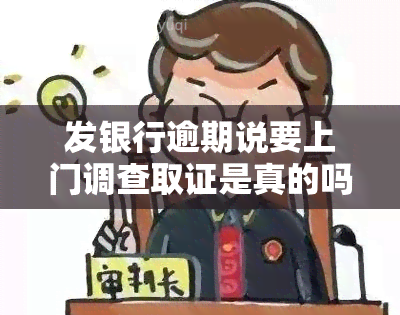 发银行逾期说要上门调查取证是真的吗，发银行逾期：上门调查取证是否真实存在？