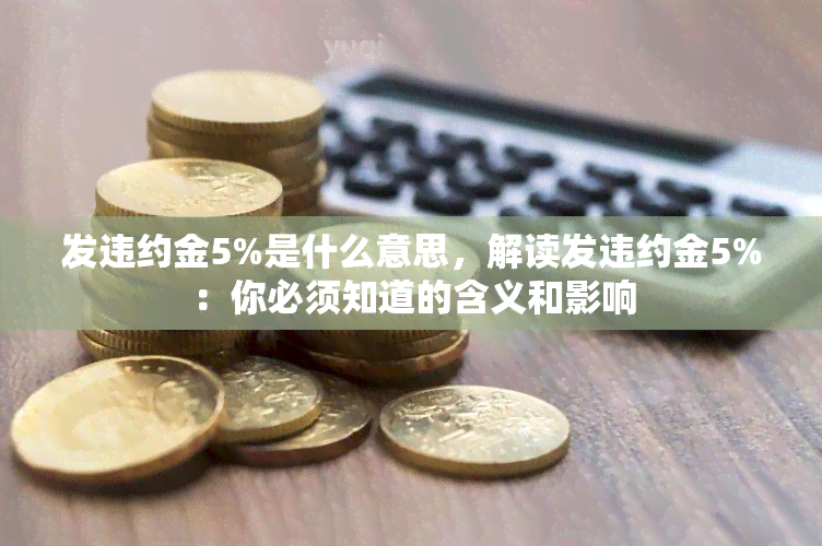 发违约金5%是什么意思，解读发违约金5%：你必须知道的含义和影响