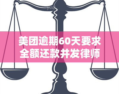 美团逾期60天要求全额还款并发律师函，美团：逾期60天需全额还款，律师函已发出