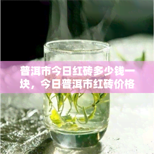 普洱市今日红砖多少钱一块，今日普洱市红砖价格：每块多少钱？