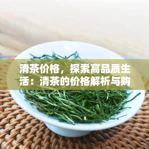 清茶价格，探索高品质生活：清茶的价格解析与购买建议