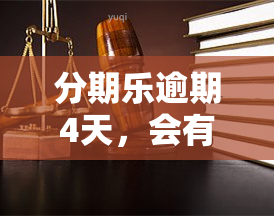 分期乐逾期4天，会有什么后果？现在没钱，有什么解决办法？