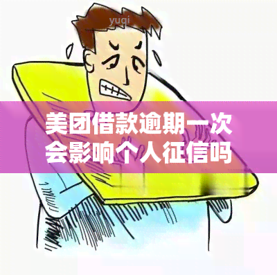 美团借款逾期一次会影响个人吗？