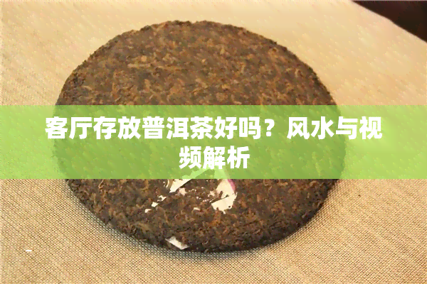 客厅存放普洱茶好吗？风水与视频解析