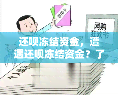 还呗冻结资金，遭遇还呗冻结资金？了解原因及解决办法