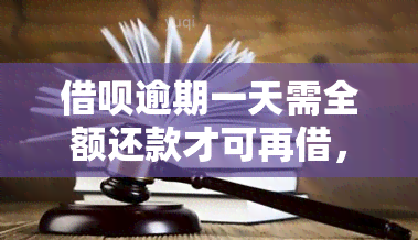 借呗逾期一天需全额还款才可再借，安全性如何？