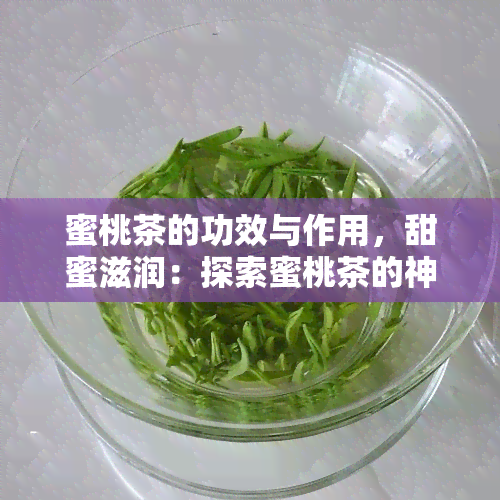 蜜桃茶的功效与作用，甜蜜滋润：探索蜜桃茶的神奇功效与作用