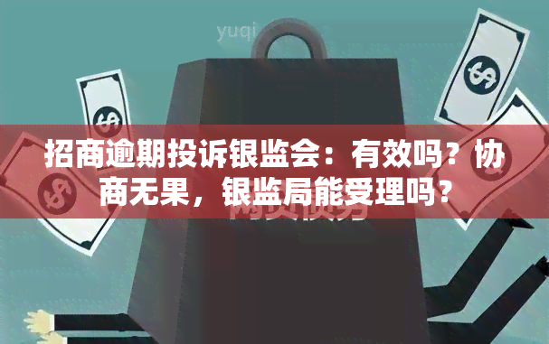 招商逾期投诉银监会：有效吗？协商无果，银监局能受理吗？