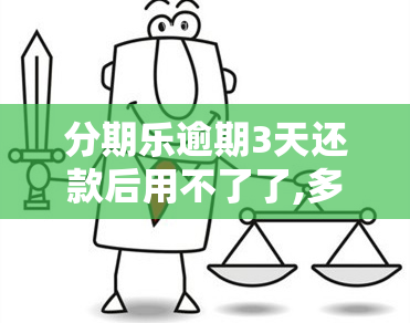 分期乐逾期3天还款后用不了了,多久能恢复，分期乐逾期3天还款后，账户何时能够恢复正常使用？