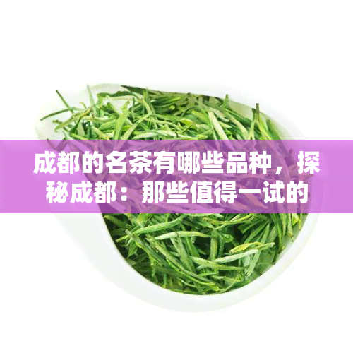 成都的名茶有哪些品种，探秘成都：那些值得一试的名茶品种