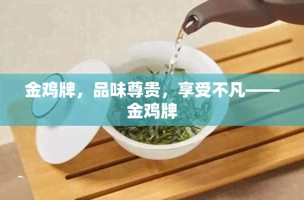 金鸡牌，品味尊贵，享受不凡——金鸡牌