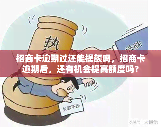 招商卡逾期过还能提额吗，招商卡逾期后，还有机会提高额度吗？