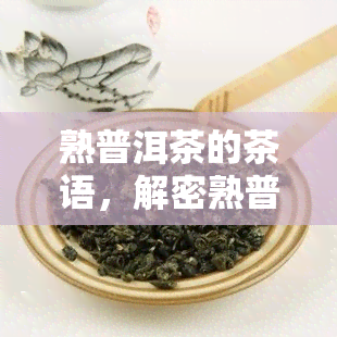 熟普洱茶的茶语，解密熟普洱茶的茶语：品味岁月沉淀的味道