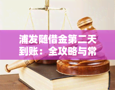 浦发随借金第二天到账：全攻略与常见问题解答