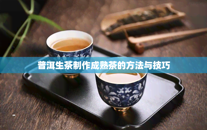 普洱生茶制作成熟茶的方法与技巧
