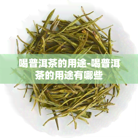 喝普洱茶的用途-喝普洱茶的用途有哪些