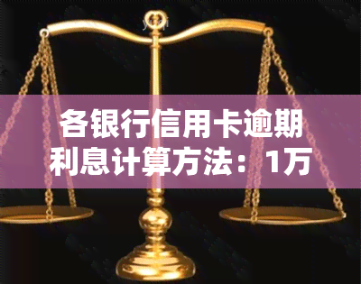 各银行信用卡逾期利息计算方法：1万天利息多少？全解！