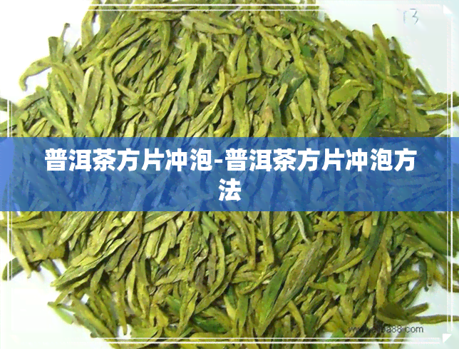 普洱茶方片冲泡-普洱茶方片冲泡方法