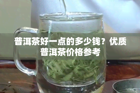 普洱茶好一点的多少钱？优质普洱茶价格参考