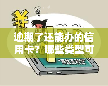 逾期了还能办的信用卡？哪些类型可以申请？