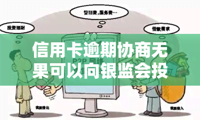 信用卡逾期协商无果可以向银监会投诉银行吗，信用卡逾期协商无果？银监会投诉是你的权利！