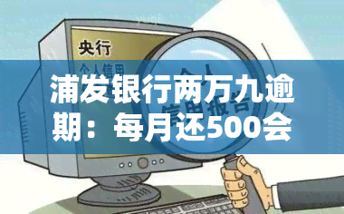 浦发银行两万九逾期：每月还500会被起诉吗？