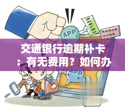 交通银行逾期补卡：有无费用？如何办理？