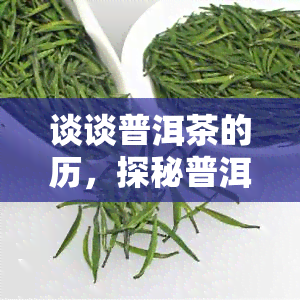 谈谈普洱茶的历，探秘普洱茶的悠久历：一杯香茗背后的故事