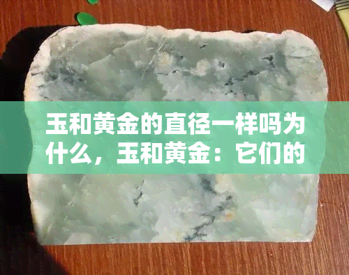 玉和黄金的直径一样吗为什么，玉和黄金：它们的直径真的相同吗？探讨原因