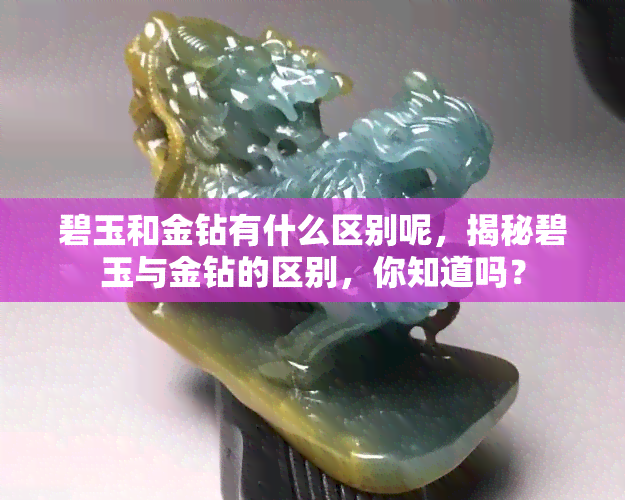 碧玉和金钻有什么区别呢，揭秘碧玉与金钻的区别，你知道吗？