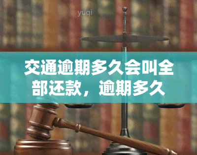 交通逾期多久会叫全部还款，逾期多久会被要求一次性还清交通罚款？