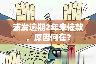 浦发逾期2年未催款，原因何在？