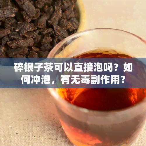 碎银子茶可以直接泡吗？如何冲泡，有无副作用？