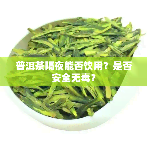 普洱茶隔夜能否饮用？是否安全无？