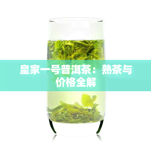 皇家一号普洱茶：熟茶与价格全解