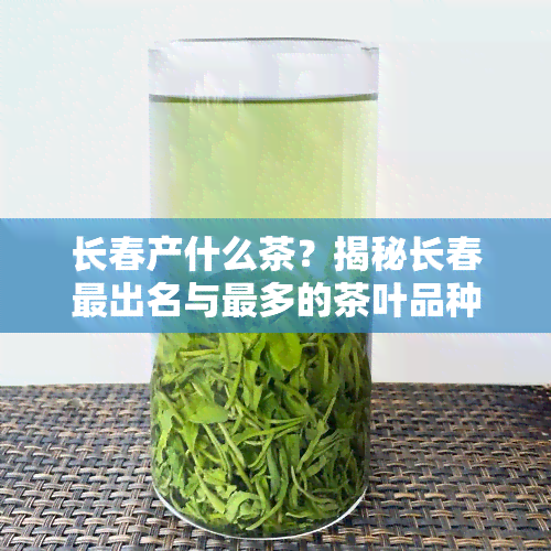 长春产什么茶？揭秘长春最出名与最多的茶叶品种