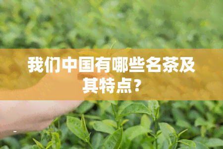 我们中国有哪些名茶及其特点？