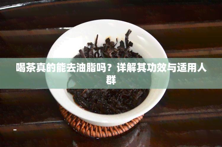 喝茶真的能去油脂吗？详解其功效与适用人群