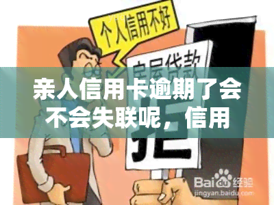 亲人信用卡逾期了会不会失联呢，信用卡逾期会影响与亲人的联系吗？