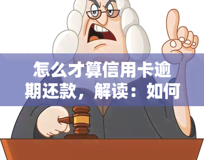 怎么才算信用卡逾期还款，解读：如何判断信用卡还款是否逾期？