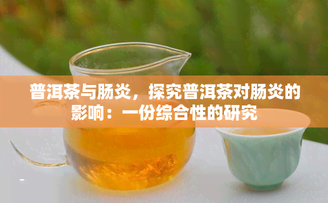 普洱茶与肠炎，探究普洱茶对肠炎的影响：一份综合性的研究