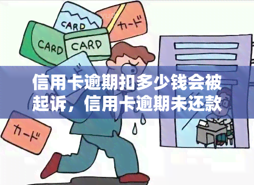 信用卡逾期扣多少钱会被起诉，信用卡逾期未还款，欠款多少会面临被起诉的风险？