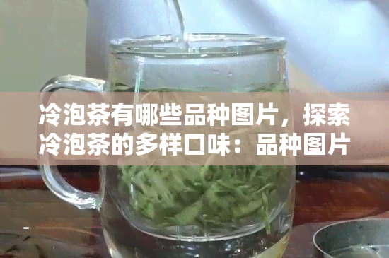 冷泡茶有哪些品种图片，探索冷泡茶的多样口味：品种图片大揭秘！