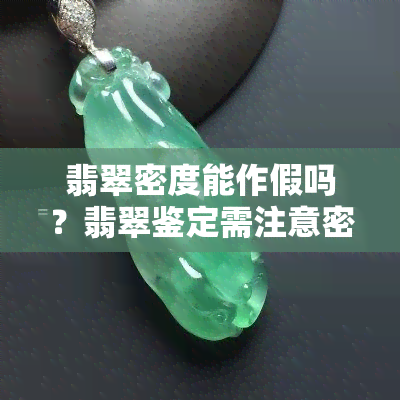 翡翠密度能作假吗？翡翠鉴定需注意密度问题