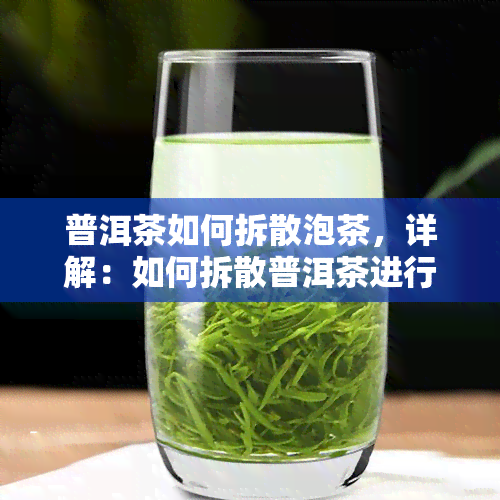 普洱茶如何拆散泡茶，详解：如何拆散普洱茶进行泡制？