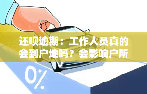 还呗逾期：工作人员真的会到户地吗？会影响户所在地吗？