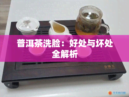 普洱茶洗脸：好处与坏处全解析