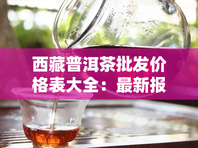  *** 普洱茶批发价格表大全：最新报价一览