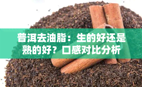 普洱去油脂：生的好还是熟的好？口感对比分析