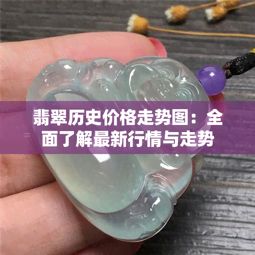 翡翠历史价格走势图：全面了解最新行情与走势